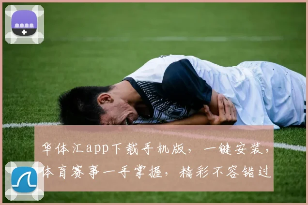 华体汇app下载手机版，一键安装，体育赛事一手掌握，精彩不容错过，畅享运动乐趣